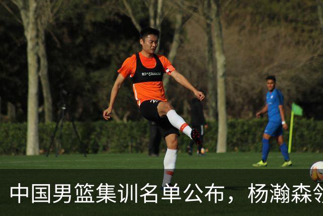 中国男篮集训名单公布，杨瀚森领衔 赵睿、周琦、张镇麟三悍将缺席